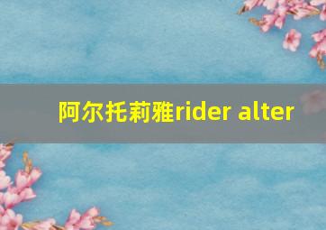 阿尔托莉雅rider alter